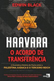 Haavara: O Acordo de Transferencia: a Dramatica Historia do Pacto Entre a Palestina Judaica e o Terceiro Reich por Edwin Black